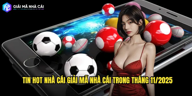 Tin hot nhà cái Giải mã nhà cái trong tháng 11/2025