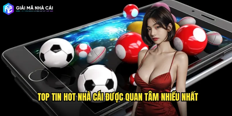 Top Tin hot nhà cái được quan tâm nhiều nhất