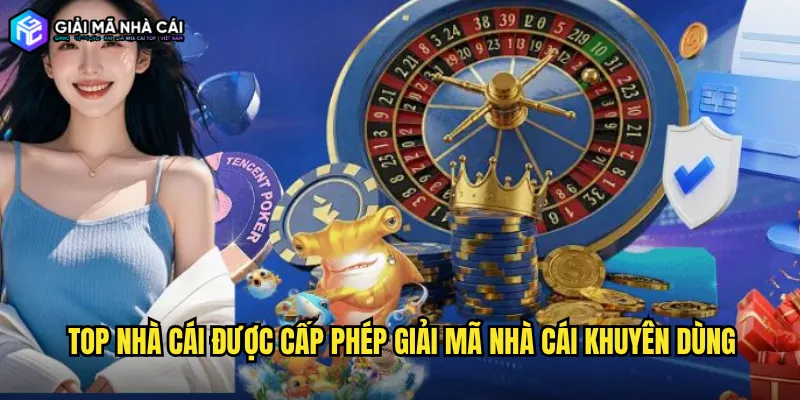 Top Nhà cái được cấp phép Giải mã nhà cái khuyên dùng