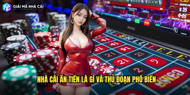 Nhà cái ăn tiền là gì và thủ đoạn phổ biến
