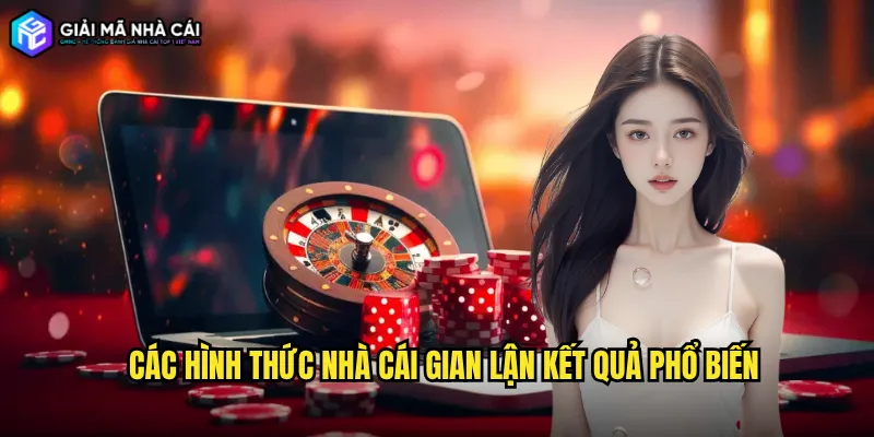 Các hình thức Nhà cái gian lận kết quả phổ biến
