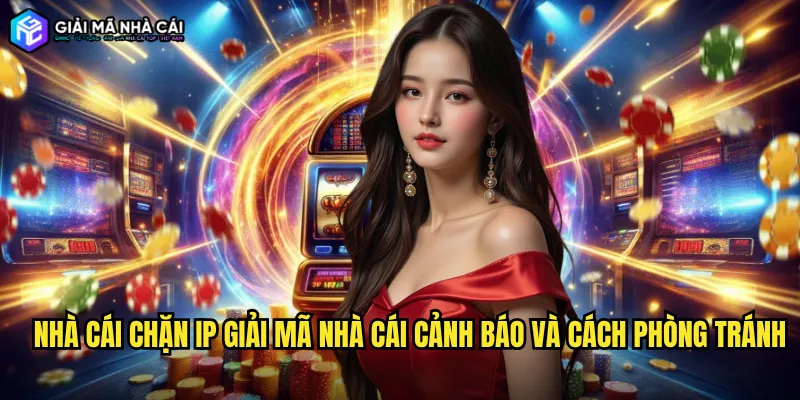 Nhà cái chặn IP Giải mã nhà cái cảnh báo và cách phòng tránh