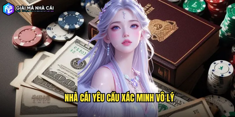 Nhà cái yêu cầu xác minh vô lý