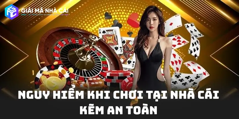 Nguy hiểm khi chơi tại nhà cái kém an toàn